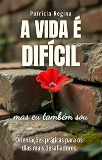 Livro A VIDA É DIFÍCIL MAS EU TAMBÉM SOU: ORIENTAÇÕES PRÁTICAS PARA OS DIAS MAIS DESAFIADORES