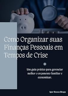 Livro Como Organizar suas Finanças Pessoais em Tempos de Crise: Um guia prático para gerenciar melhor o orçamento familiar e economizar.