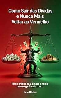 Livro Como Sair das Dívidas e Nunca Mais Voltar ao Vermelho: Plano prático para limpar o nome, mesmo ganhando pouco