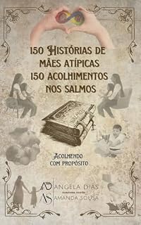 Livro 150 Histórias de mães atípicas 150 acolhimentos nos Salmos: Acolhendo com propósito
