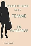 Trousse de Survie de la Femme en Entreprise (French Edition) by Narjis Hilale