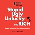 Stupid, Ugly, Unlucky and Rich: Spike's Guide to Success
