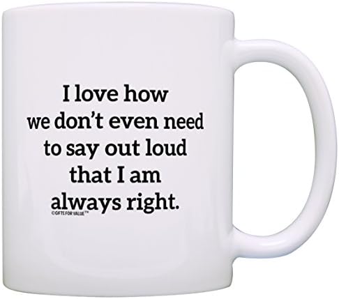 Office Humor Gift I Love How We Don't Have Say I'm Always Right 11oz Ceramic Coffee Mug