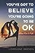 YOU'VE GOT TO BELIEVE YOU'RE GOING TO BE OK: From Fear to Faith by Lorraine Brown