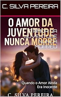 Livro O AMOR DA JUVENTUDE NUNCA MORREU : Quando o Amor Ainda Era Inocente
