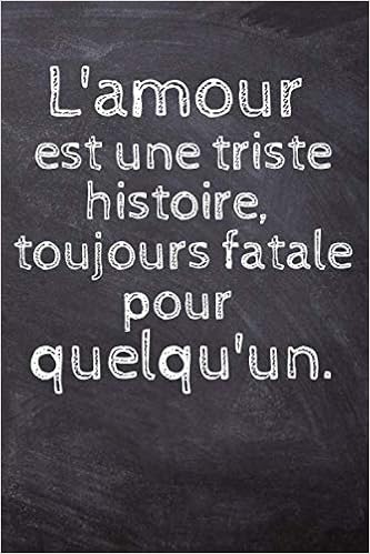L Amour Est Une Triste Histoire Toujours Fatale Pour Quelqu Un Carnet Creatif 6 X 9 Pouces 1 Pages Papier Ligne Couverture Souple Pour Tous Les Ages French Edition Barette Sylvain Amazon Com Books