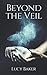 Beyond the Veil: The no-nonsense guide to spiritual & psychic development by Lucy Baker