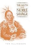 The Myth of the Noble Savage, Ellingson, Terry Jay, 0520222687