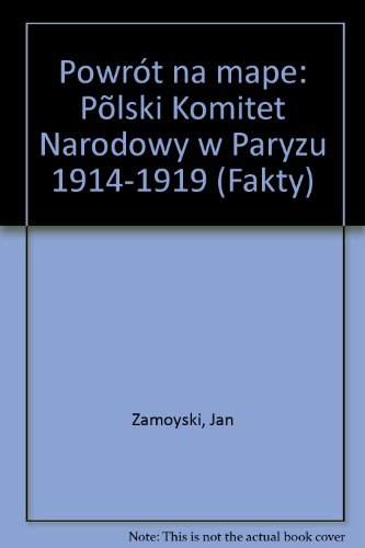 Powrot na mape: Polski Komitet Narodowy w Paryzu 1914-1919 (Fakty) (Polish Edition)