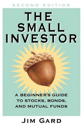The Small Investor: A Beginner's Guide to Stocks, Bonds, and Mututal Funds