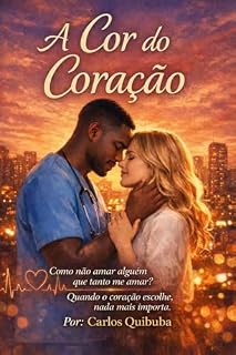 Livro A COR DO CORAÇÃO: Como não amar alguém que tanto me ama? "Quando o coração escolhe, nada mais importa."