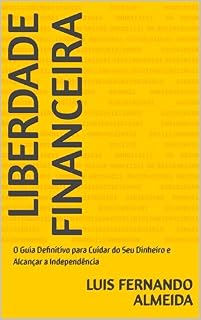 Livro Liberdade Finaceira: O Guia Definitivo para Cuidar do Seu Dinheiro e Alcançar a Independência