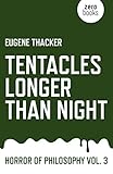 Tentacles Longer Than Night: Horror of Philosophy (Vol 3) by Eugene Thacker