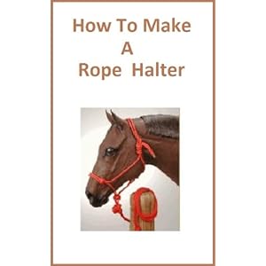 How To Make a Rope Halter : Learn to Make a Rope Halter for Cattle,Horses,Sheep,and Other Forms of Livestock