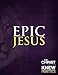 Epic Jesus: The Christ You Never Knew