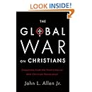 The Global War on Christians: Dispatches from the Front Lines of Anti-Christian Persecution