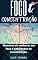 Livro FOCO & CONCENTRÇÃO: Maneiras de melhorar seu foco e habilidades de concentração.