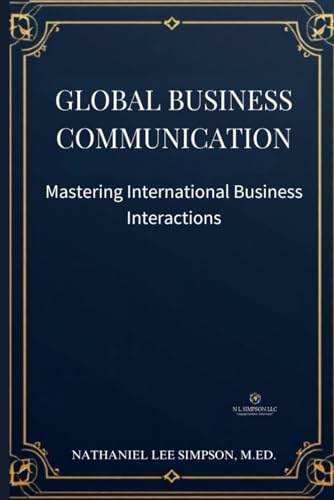 Global Business Communication: Mastering International Business Interactions (Business Communications Series)