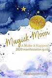 Magick Moon: A Make it Happen! 2020 Manifestation Guide by The Alchemist Astrologer