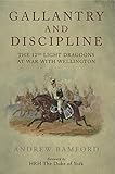 Gallantry and Discipline: The 12th Light Dragoons at War with Wellington by Andrew Bamford