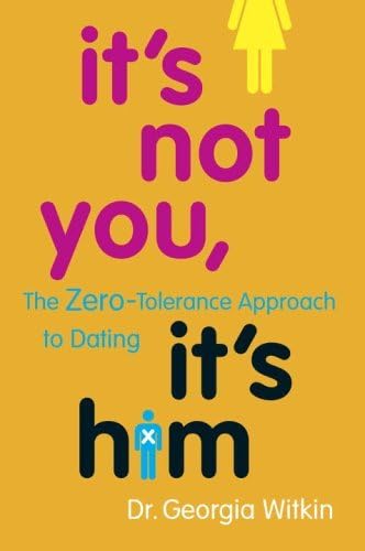 It's Not You, It's Him: The Zero-Tolerance Approach to Dating Kindle Edition