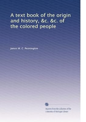 A text book of the origin and history, &c. &c. of the colored people
