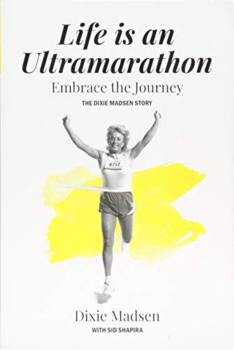 Life Is An Ultramarathon: The Dixie Madsen Story by Dixie Madsen