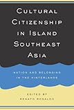 Cultural Citizenship in Island South East Asia - Nation and Belonging in the Hinterlands, Rosaldo, Renato, 0520227476