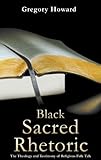 Black Sacred Rhetoric by Gregory Howard, Wyatt Tee Walker