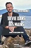 Ta vie dans tes mains: Avant, j'étais comme vous (French Edition) by Mathieu Boinet