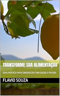 Livro TRANSFORME SUA ALIMENTAÇÃO: GUIA PRÁTICO PARA EMAGRECER COM SAÚDE E PRAZER