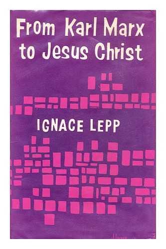 From Karl Marx To Jesus Christ By Ignace Lepp Lepp Ignace 1909 1966 Amazon Com Books