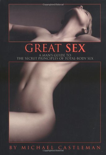 Download Great Sex: A Man's Guide to the Secret Principles of Total-Body Sex Download Great Sex: A Man's Guide to the Secret Principles of Total-Body Sex