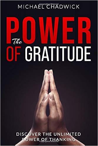 The Power Of Gratitude Discover The Unlimited Power Of Thanking Chadwick Michael Amazon Com Books