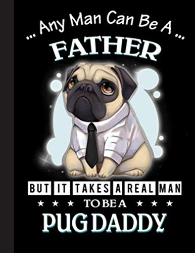 But It Takes A Real Man To Be A Pug Daddy Notebook: Blank Lined Journal for Pug, Dog Lovers, Dog Mom, Dog Dad and Pet Owners | 8.5x11 with College Ruled Pages