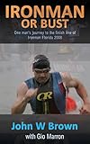 Ironman or Bust: One man's journey to the finish line of Ironman Florida 2008 by 