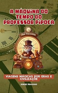 Livro A Máquina do Tempo do Professor Pipoca: Viagens Mágicas por Eras e Civilizações