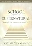 School of the Supernatural: Walking in Our Inheritance as Sons of God by 