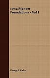 Front cover for the book Iowa Pioneer Foundations, Vol. I by George F. Parker