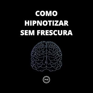 Livro Como hipnotizar sem frescura: Aprenda diretamente as técnicas de hipnose