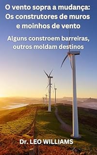 Livro O vento sopra a mudança: Os construtores de muros e moinhos de vento: Alguns constroem barreiras, outros moldam destinos