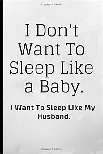I Don T Want To Sleep Like A Baby I Want To Sleep Like My Husband Funny Novelty Notebook For The Wife Girlfriend Notepad Gift For Her Amazon De Publishing Adrec Fremdsprachige Bucher
