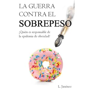 La guerra contra el sobrepeso: ¿Quién es el responsable  de la epidemia de obesidad? (Spanish Edition)