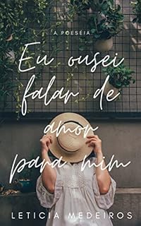 Livro Eu Ousei Falar De Amor Para Mim: a poeséia