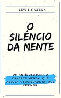 Livro O silêncio da mente: Um antídoto para o cansaço mental que assola a sociedade em que vivemos.