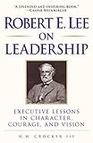 Robert E. Lee on Leadership : Executive Lessons in Character, Courage, and Vision by H. W. Crocker III front cover