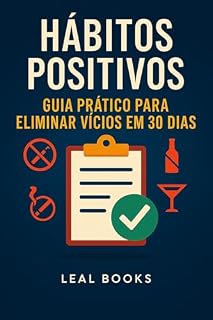 Livro Hábitos Positivos: Guia Prático para Eliminar Vícios em 30 Dias
