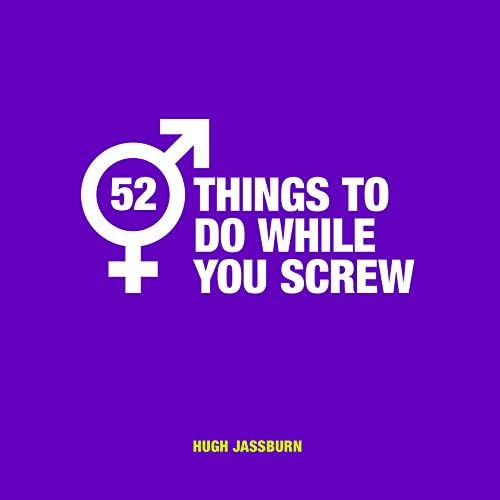 52 Things to Do While You Screw: Naughty activities to make sex even more fun