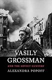 Vasily Grossman and the Soviet Century by Alexandra Popoff