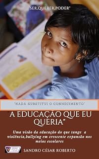 Livro "A EDUCAÇÃO QUE EU QUERIA": 'BULLYING A EDUCAÇÃO QUE EU QUERIA" (PROTEGENDO NOSSA FAMÍLIA (COLETÂNEA EDUCATIVA PARA PREVENÇÃO DA PEDOFILIA E VIOLÊNCIA INTRA FAMILIAR))